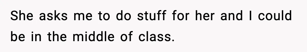 She asks me to do stuff for her and I could be in the middle of class.