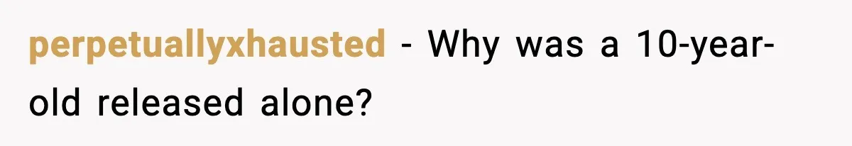 perpetuallyxhausted - Why was a 10-year-old released alone?