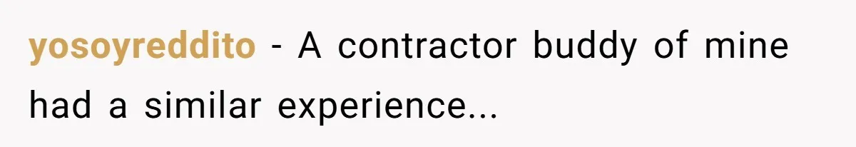 yosoyreddito − A contractor buddy of mine had a similar experience...