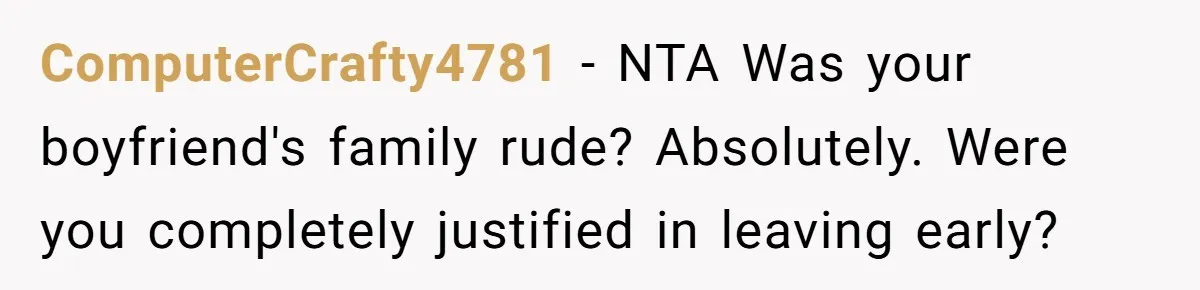 ComputerCrafty4781 - NTA Was your boyfriend's family rude? Absolutely. Were you completely justified in leaving early?