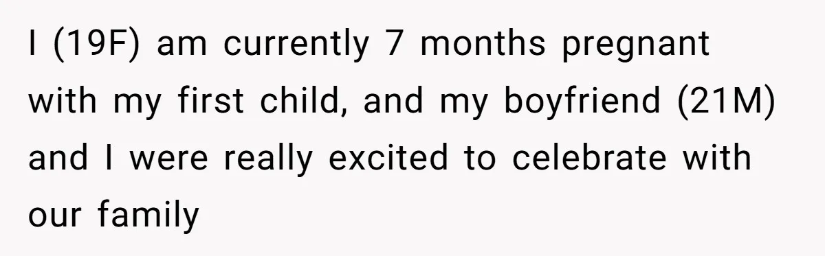 I (19F) am currently 7 months pregnant with my first child, and my boyfriend (21M) and I were really excited to celebrate with our family