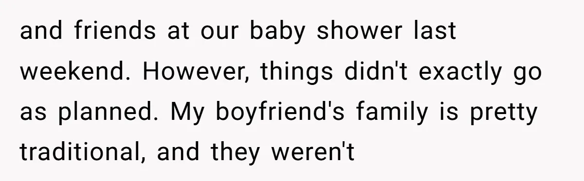 and friends at our baby shower last weekend. However, things didn't exactly go as planned. My boyfriend's family is pretty traditional, and they weren't