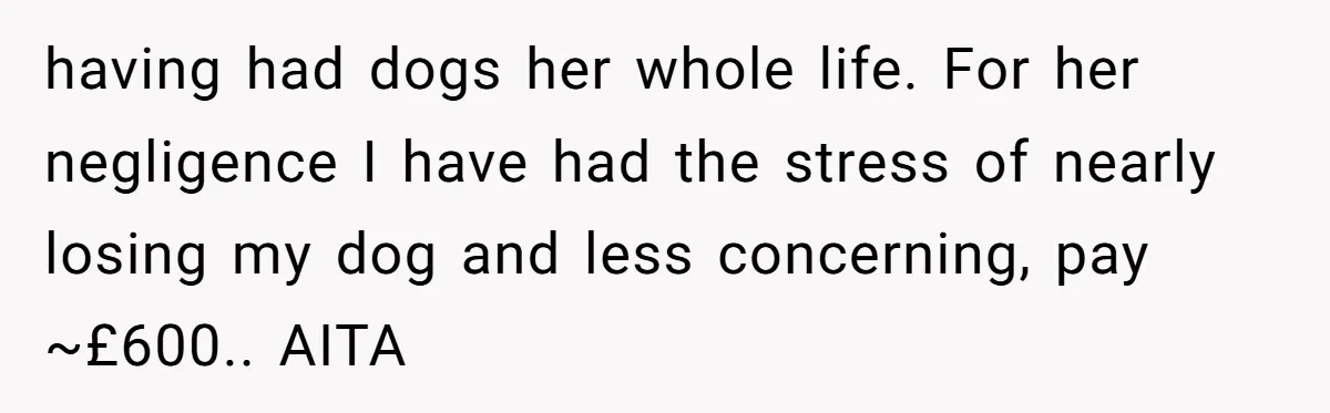 Dog Re-homing Dream Turns into a £1,200 Emergency Over a Handful of Grapes having had dogs her whole life. For her negligence I have had the stress of nearly losing my dog and less concerning, pay ~£600.. AITA