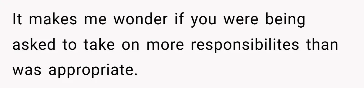 "Second Class Citizen" No More: Why One Woman Is Choosing Her Girlfriend Over Her Family for the Holidays It makes me wonder if you were being asked to take on more responsibilites than was appropriate.