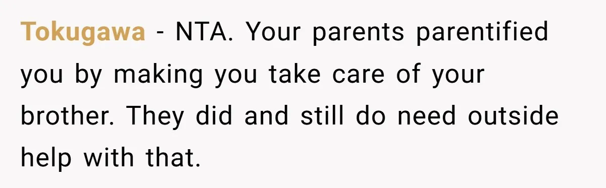 "Second Class Citizen" No More: Why One Woman Is Choosing Her Girlfriend Over Her Family for the Holidays Tokugawa − NTA. Your parents parentified you by making you take care of your brother. They did and still do need outside help with that.