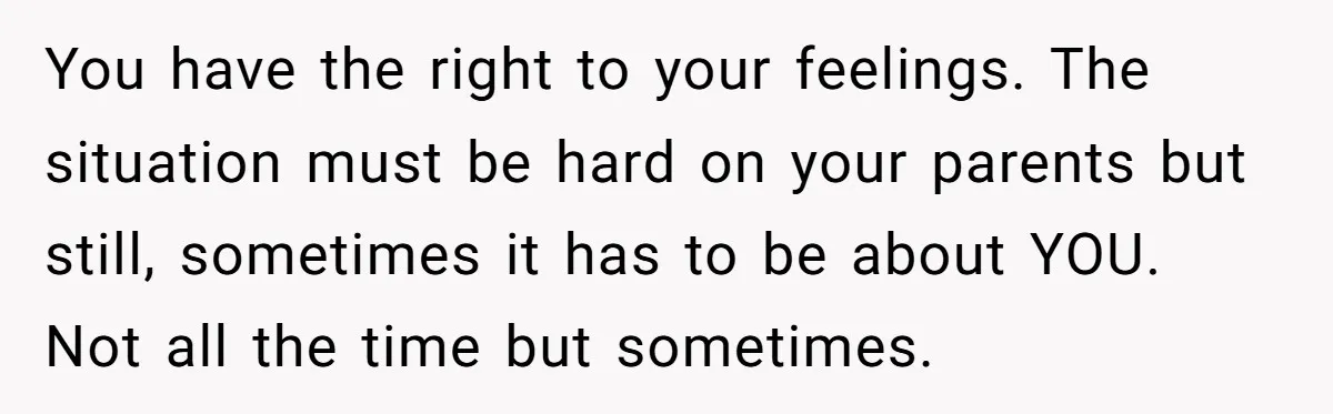 "Second Class Citizen" No More: Why One Woman Is Choosing Her Girlfriend Over Her Family for the Holidays You have the right to your feelings. The situation must be hard on your parents but still, sometimes it has to be about YOU. Not all the time but sometimes.