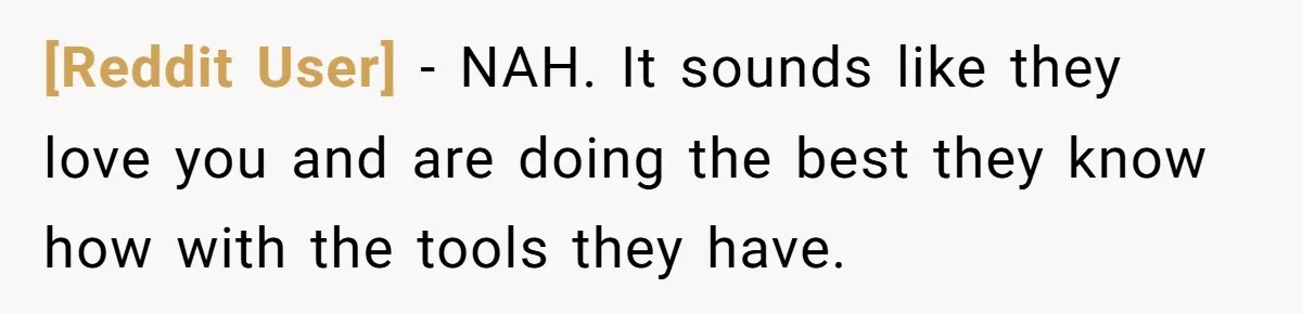 [Reddit User] − NAH. It sounds like they love you and are doing the best they know how with the tools they have.