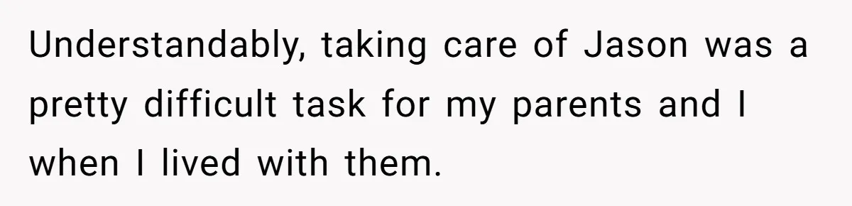 "Second Class Citizen" No More: Why One Woman Is Choosing Her Girlfriend Over Her Family for the Holidays Understandably, taking care of Jason was a pretty difficult task for my parents and I when I lived with them.