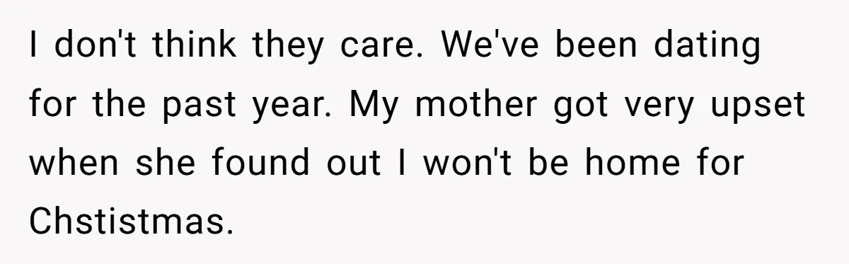 "Second Class Citizen" No More: Why One Woman Is Choosing Her Girlfriend Over Her Family for the Holidays I don't think they care. We've been dating for the past year. My mother got very upset when she found out I won't be home for Chstistmas.