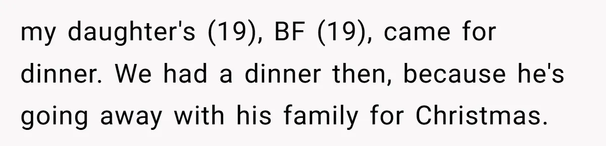 Dad Saves the Day After Daughter’s Boyfriend Shows Up for Dinner in a Crude T-Shirt my daughter's (19), BF (19), came for dinner. We had a dinner then, because he's going away with his family for Christmas.