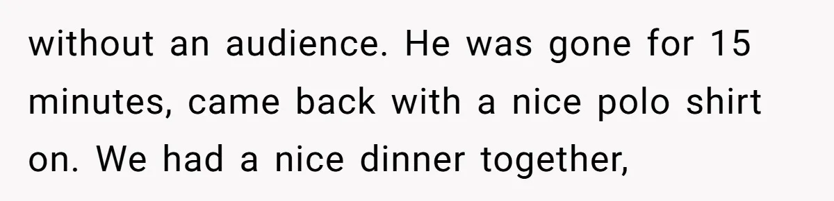 Dad Saves the Day After Daughter’s Boyfriend Shows Up for Dinner in a Crude T-Shirt without an audience. He was gone for 15 minutes, came back with a nice polo shirt on. We had a nice dinner together,