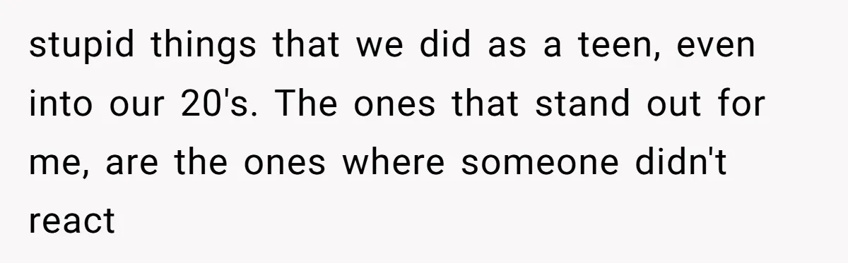 Dad Saves the Day After Daughter’s Boyfriend Shows Up for Dinner in a Crude T-Shirt stupid things that we did as a teen, even into our 20's. The ones that stand out for me, are the ones where someone didn't react