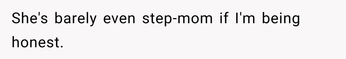 She's barely even step-mom if I'm being honest.