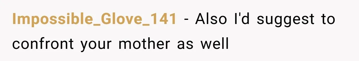 After Eight Years Together, a Boyfriend Finds Hateful Texts from His Mother on His Partner’s Phone Impossible_Glove_141 − Also I'd suggest to confront your mother as well