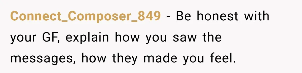 After Eight Years Together, a Boyfriend Finds Hateful Texts from His Mother on His Partner’s Phone Connect_Composer_849 − Be honest with your GF, explain how you saw the messages, how they made you feel.