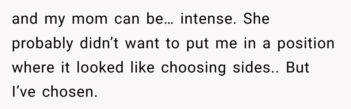 After Eight Years Together, a Boyfriend Finds Hateful Texts from His Mother on His Partner’s Phone and my mom can be… intense. She probably didn’t want to put me in a position where it looked like choosing sides.. But I’ve chosen.