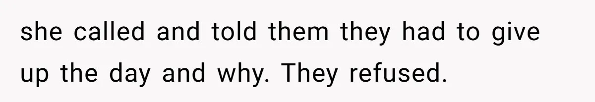 she called and told them they had to give up the day and why. They refused.