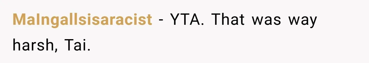 MaIngallsisaracist − YTA. That was way harsh, Tai.