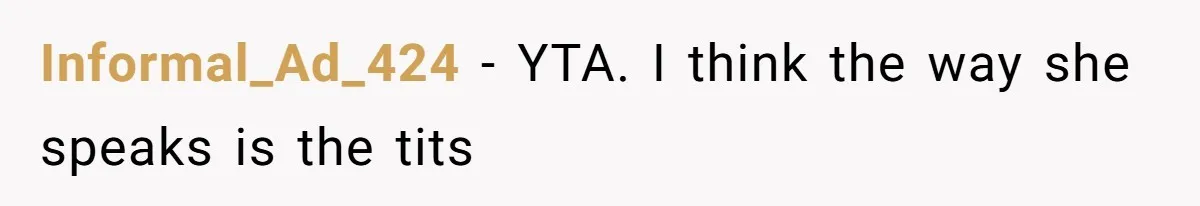 Informal_Ad_424 − YTA. I think the way she speaks is the tits