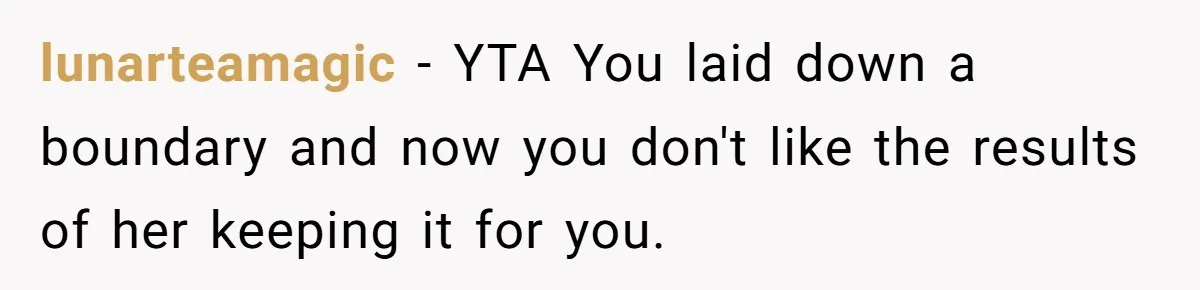 lunarteamagic − YTA You laid down a boundary and now you don't like the results of her keeping it for you.
