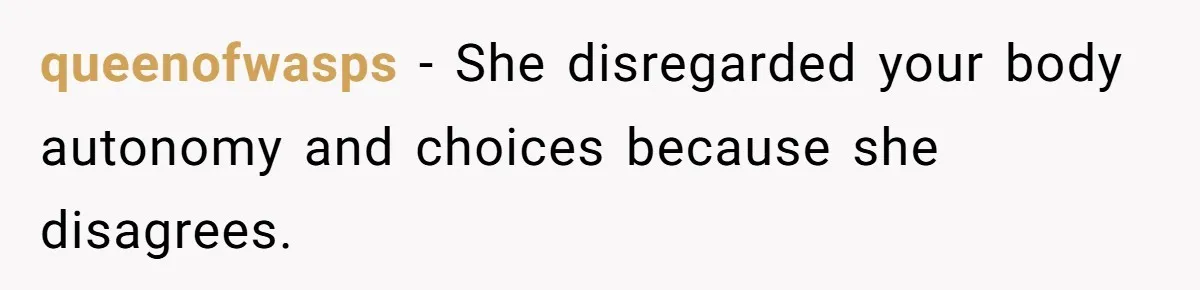queenofwasps - She disregarded your body autonomy and choices because she disagrees.