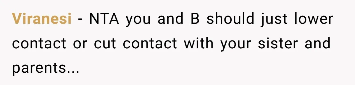 Viranesi − NTA you and B should just lower contact or cut contact with your sister and parents...