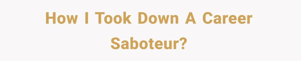 How I Took Down a Career Saboteur?