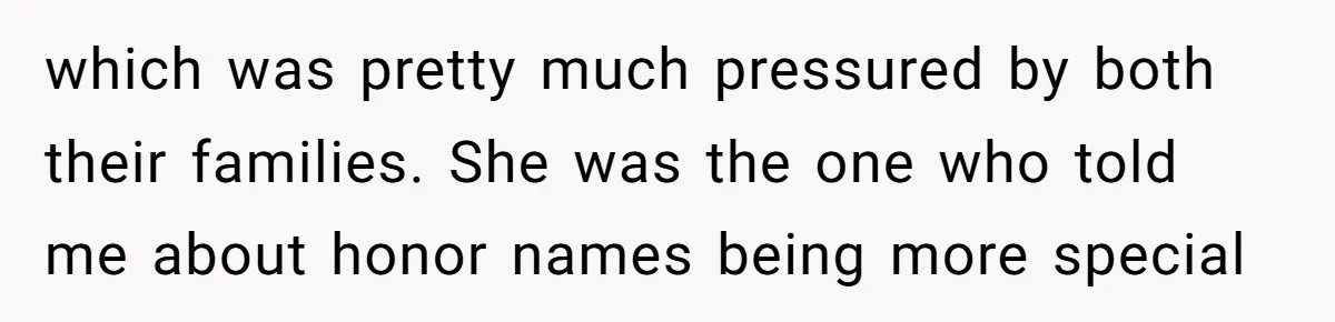 which was pretty much pressured by both their families. She was the one who told me about honor names being more special