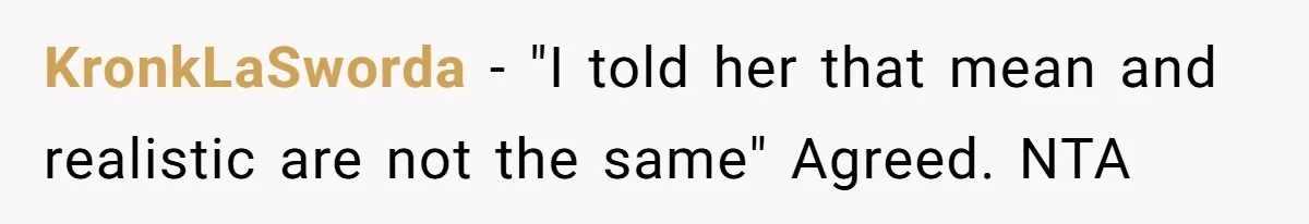 KronkLaSworda − "I told her that mean and realistic are not the same" Agreed. NTA