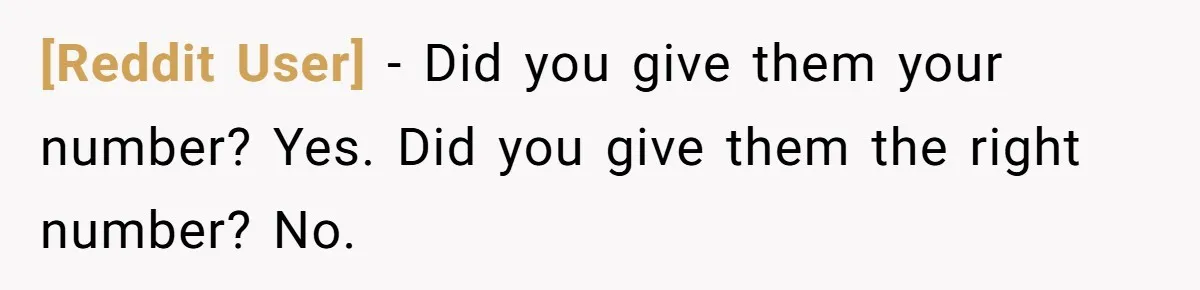[Reddit User] − Did you give them your number? Yes. Did you give them the right number? No.
