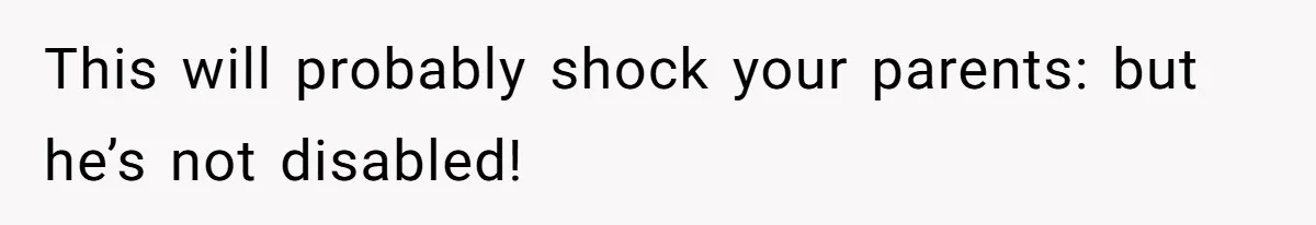 “Family Is Everything” Becomes a Guilt Trip After Daughter Refuses to Support Her Able-Bodied Brother This will probably shock your parents: but he’s not disabled!