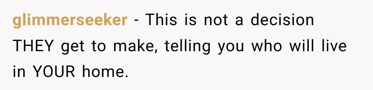 “Family Is Everything” Becomes a Guilt Trip After Daughter Refuses to Support Her Able-Bodied Brother glimmerseeker − This is not a decision THEY get to make, telling you who will live in YOUR home.