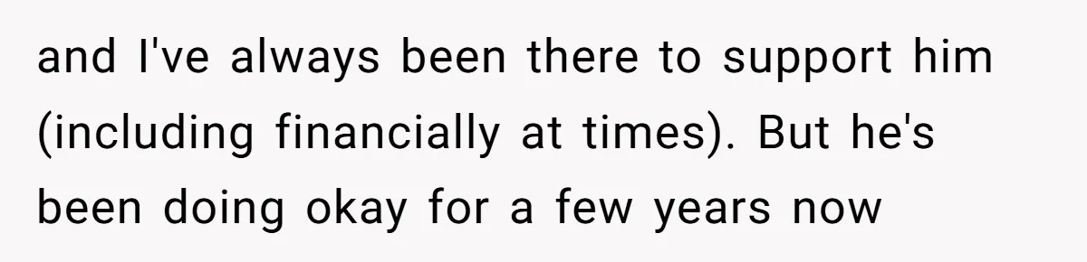 “Family Is Everything” Becomes a Guilt Trip After Daughter Refuses to Support Her Able-Bodied Brother and I've always been there to support him (including financially at times). But he's been doing okay for a few years now