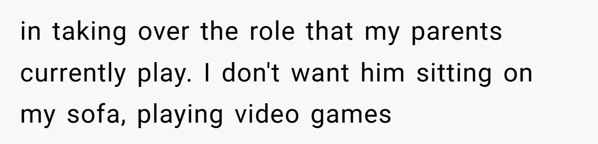 “Family Is Everything” Becomes a Guilt Trip After Daughter Refuses to Support Her Able-Bodied Brother in taking over the role that my parents currently play. I don't want him sitting on my sofa, playing video games
