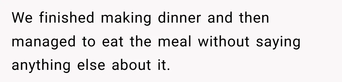 “Family Is Everything” Becomes a Guilt Trip After Daughter Refuses to Support Her Able-Bodied Brother We finished making dinner and then managed to eat the meal without saying anything else about it.