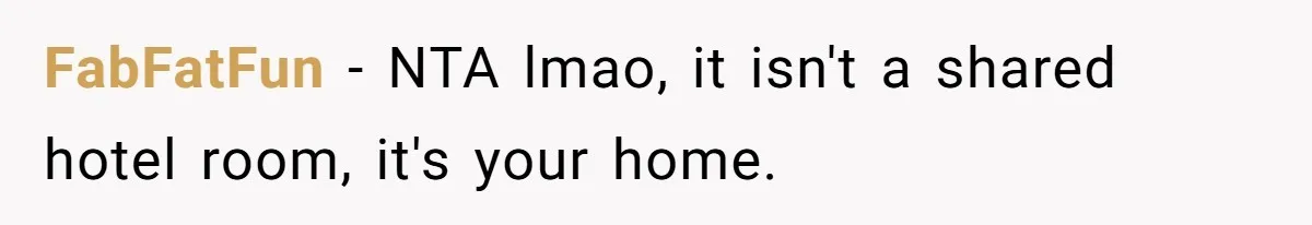 FabFatFun − NTA lmao, it isn't a shared hotel room, it's your home.