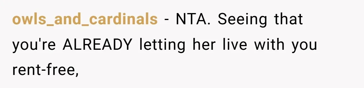 owls_and_cardinals − NTA. Seeing that you're ALREADY letting her live with you rent-free,