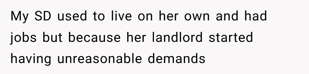 My SD used to live on her own and had jobs but because her landlord started having unreasonable demands