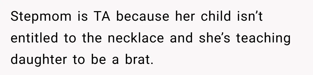 Stepmom is TA because her child isn’t entitled to the necklace and she’s teaching daughter to be a brat.