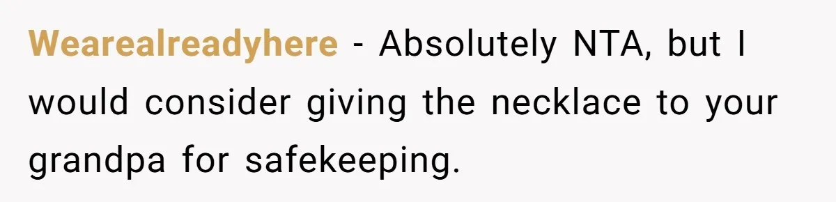 Wearealreadyhere − Absolutely NTA, but I would consider giving the necklace to your grandpa for safekeeping.