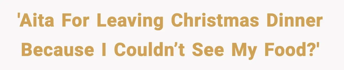 He Walked Away From Christmas Dinner Because the Lighting Made Eating Impossible 'AITA for leaving Christmas dinner because I couldn’t see my food?'
