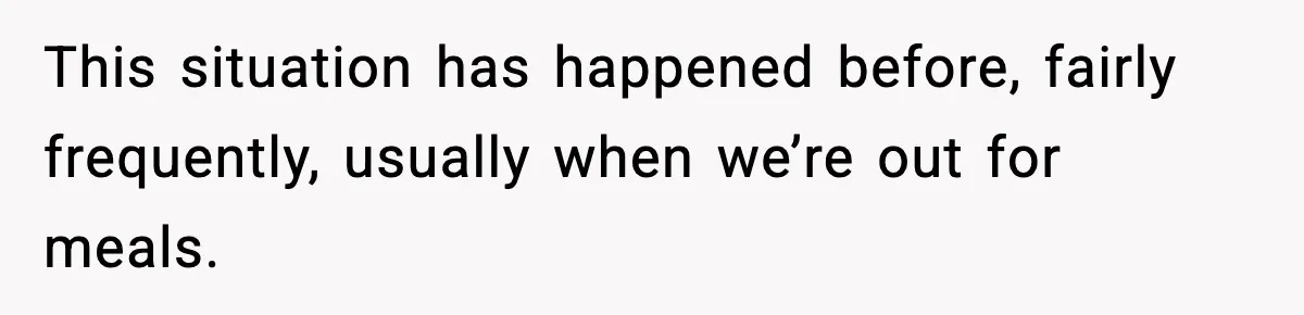 He Walked Away From Christmas Dinner Because the Lighting Made Eating Impossible This situation has happened before, fairly frequently, usually when we’re out for meals.