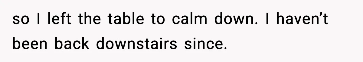 He Walked Away From Christmas Dinner Because the Lighting Made Eating Impossible so I left the table to calm down. I haven’t been back downstairs since.