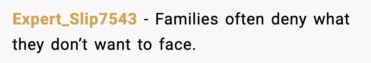 He Walked Away From Christmas Dinner Because the Lighting Made Eating Impossible Expert_Slip7543 - Families often deny what they don’t want to face.