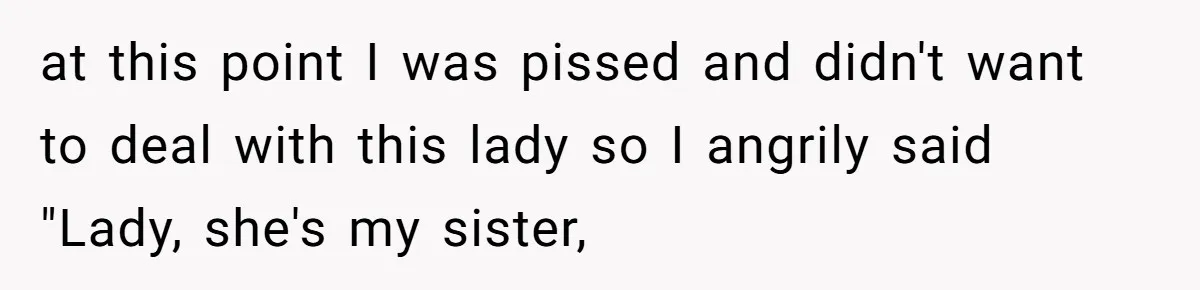 Teen Tries To Be Polite At The Park, Gets Insulted For Defending His Sister at this point I was pissed and didn't want to deal with this lady so I angrily said "Lady, she's my sister,