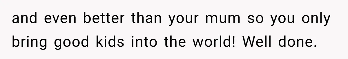Teen Tries To Be Polite At The Park, Gets Insulted For Defending His Sister and even better than your mum so you only bring good kids into the world! Well done.