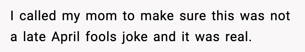 I called my mom to make sure this was not a late April fools joke and it was real.