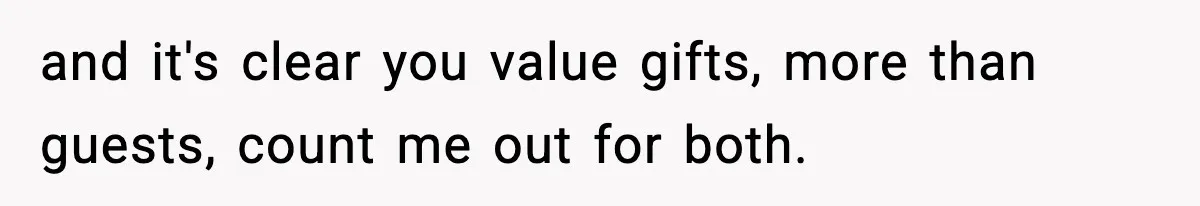 and it's clear you value gifts, more than guests, count me out for both.