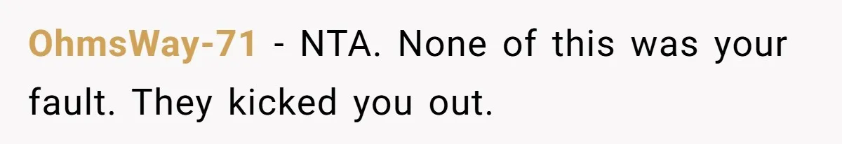 OhmsWay-71 - NTA. None of this was your fault. They kicked you out.