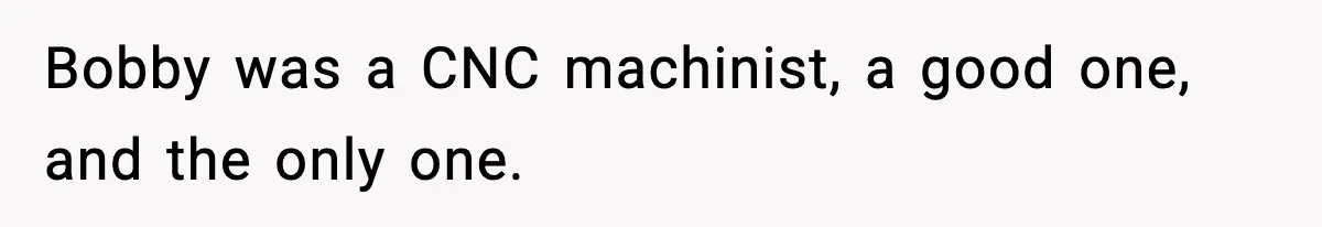 Foreman Punishes CNC Machinist For Being Late, Loses Him Thousands In Overtime And Gets Fired Bobby was a CNC machinist, a good one, and the only one.